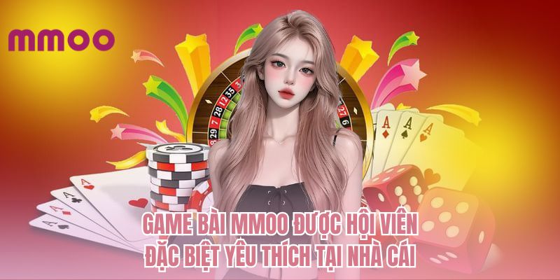 Game bài MMOO được hội viên đặc biệt yêu thích tại nhà cái