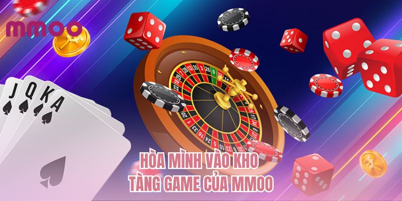 Hòa mình vào kho tàng game của MMOO