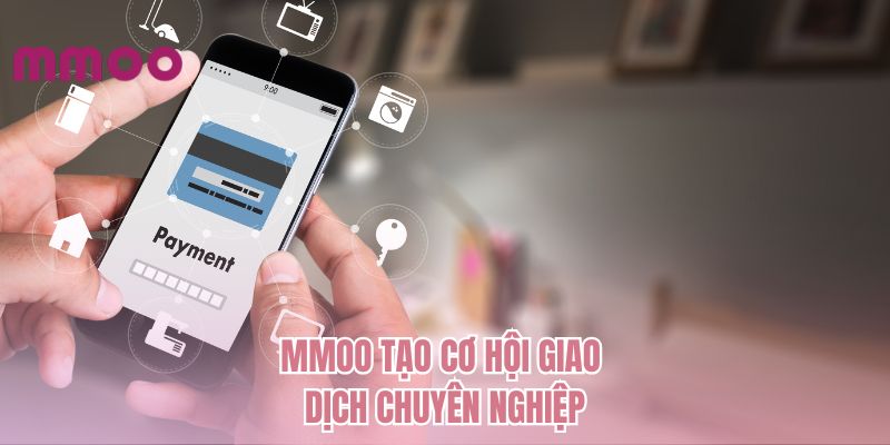MMOO tạo cơ hội giao dịch chuyên nghiệp